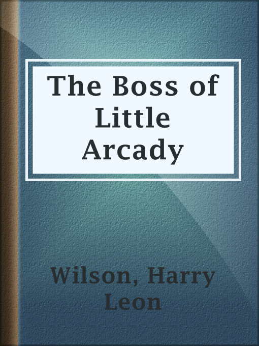 Title details for The Boss of Little Arcady by Harry Leon Wilson - Available